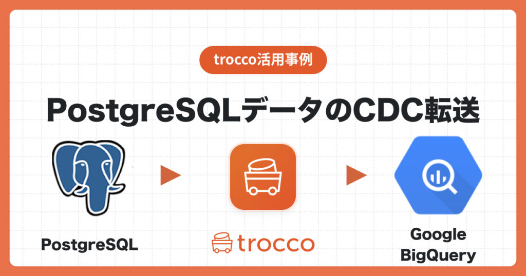 PostgreSQLのデータをGoogle BigQueryへCDC形式で転送