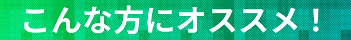 こんな方にオススメ！