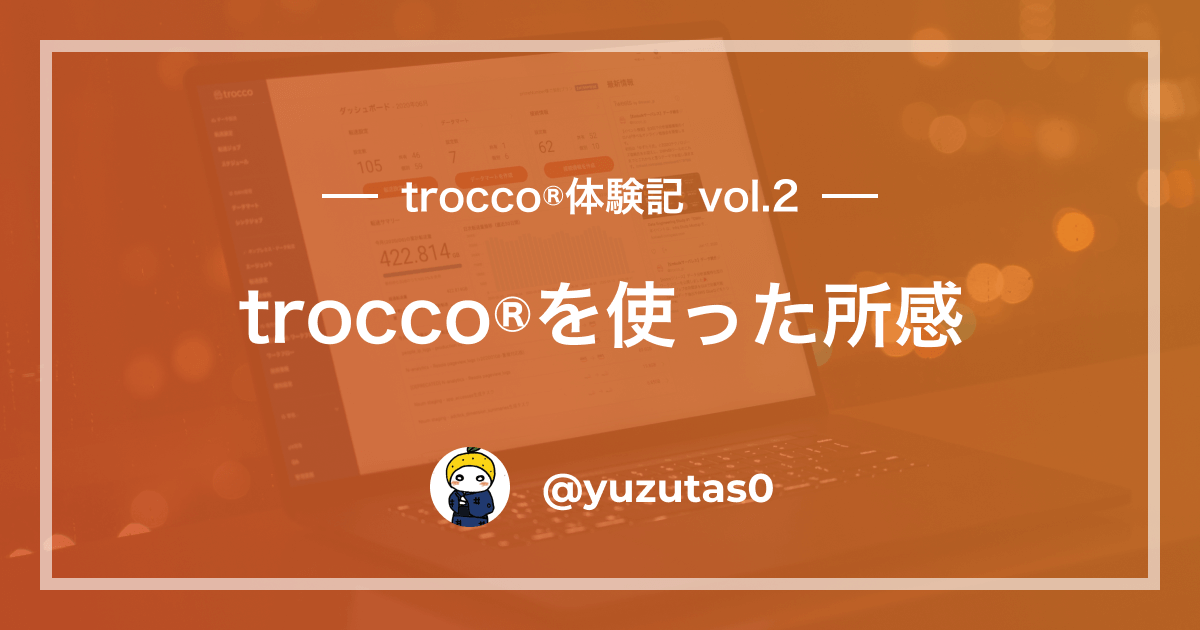 【TROCCO®︎体験記 第2回】TROCCO®︎ を使った所感 by yuzutas0（ゆずたそ）