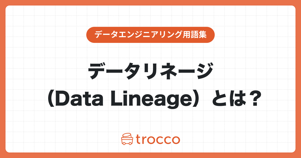 データリネージ（Data Lineage）とは？データマネジメントに欠かせないデータリネージについて解説