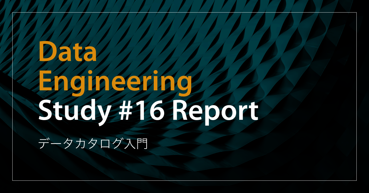 「データカタログ入門」Data Engineering Study#16イベントレポート