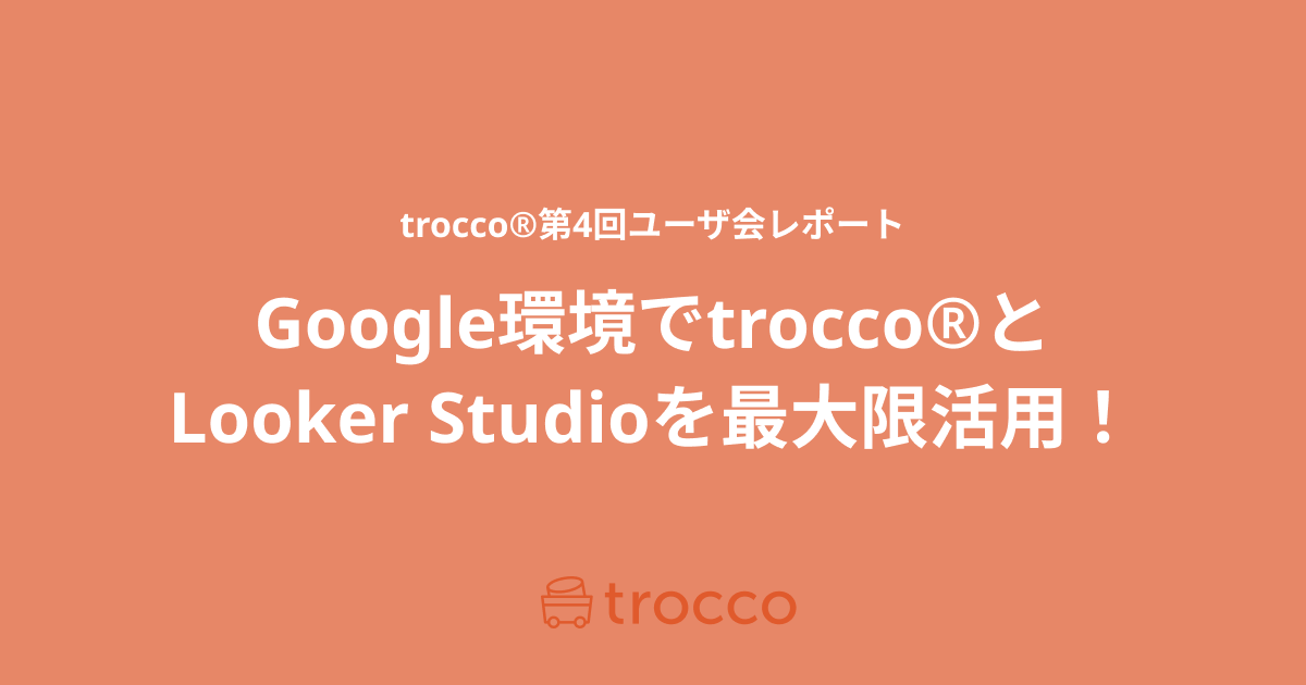 Google環境でTROCCO®とLooker Studioを最大限活用！TROCCO®第4回ユーザ会レポート