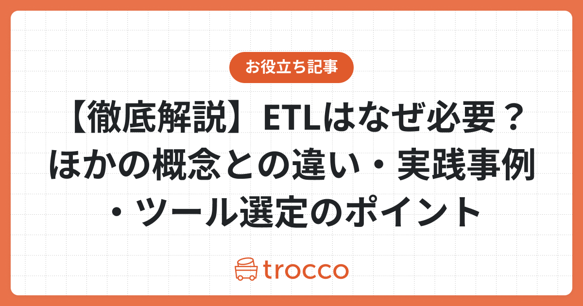 【徹底解説】ETLはなぜ必要？ほかの概念との違い・実践事例・ツール選定のポイント