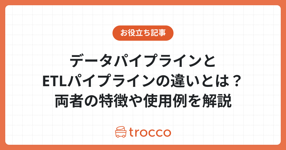 データパイプラインとETLパイプラインの違いとは？両者の特徴や使用例を解説