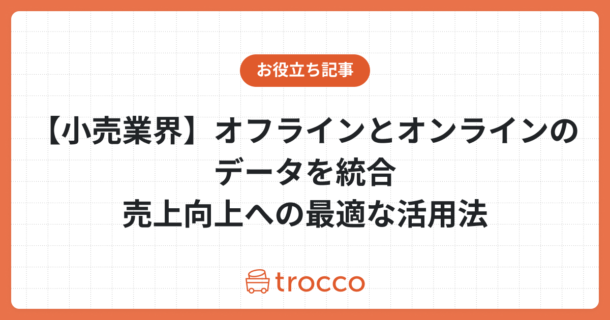 【小売業界】オフラインとオンラインのデータを統合：売上向上への最適な活用法