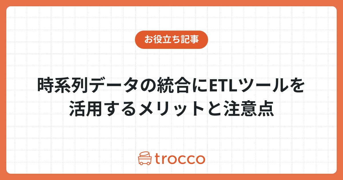 時系列データの統合にETLツールを活用するメリットと注意点
