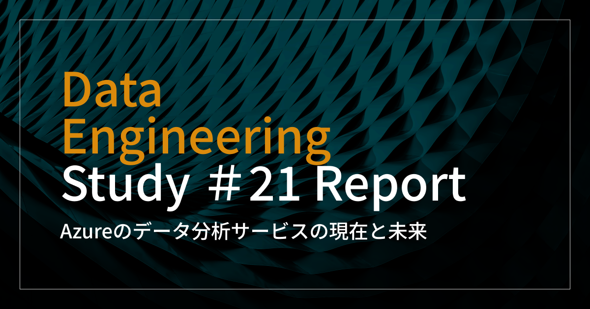 「Azureのデータ分析サービスの現在と未来」Data Engineering Study #21　イベントレポート