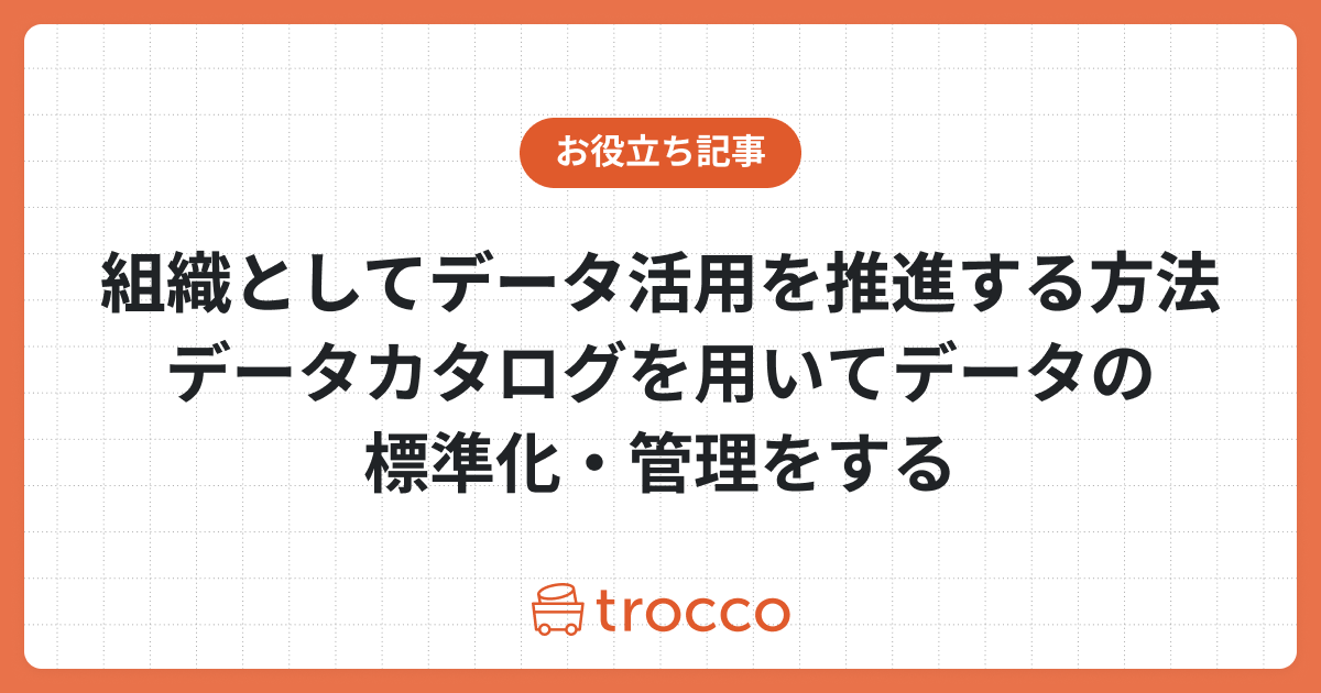 組織としてデータ活用を推進する方法：データカタログを用いたデータの標準化・管理をする