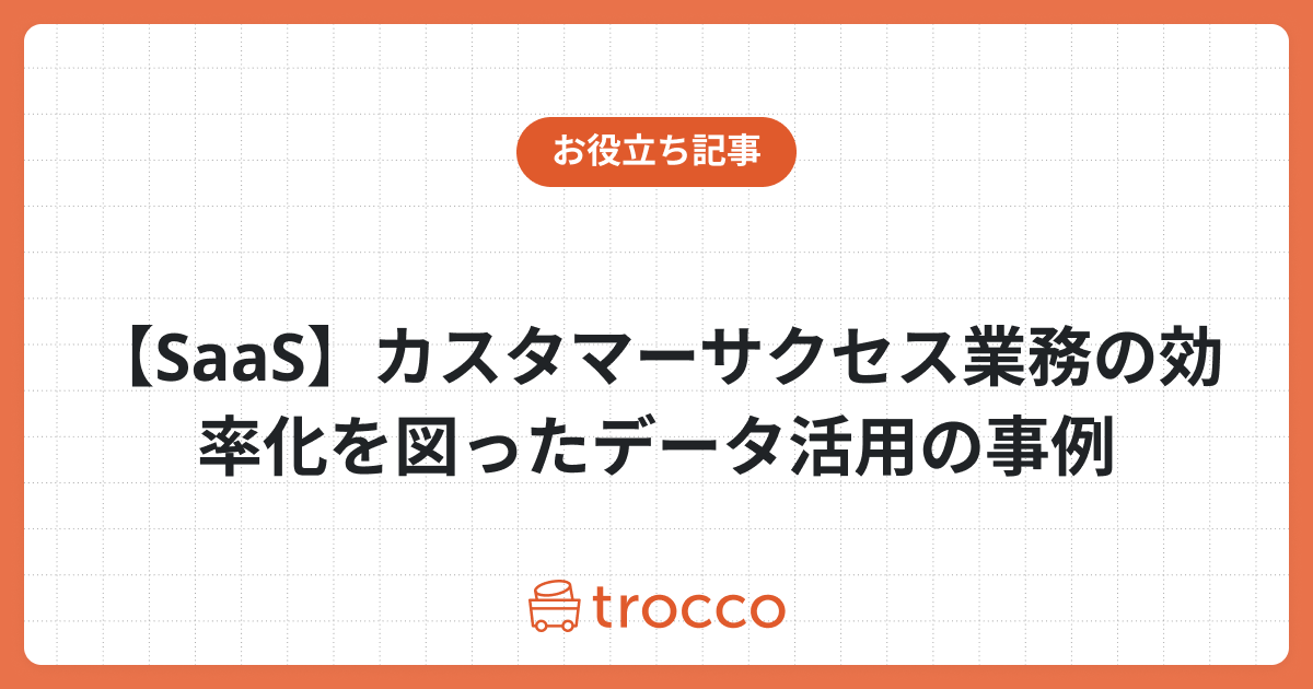 【SaaS】カスタマーサクセス業務の効率化を図ったデータ活用の事例