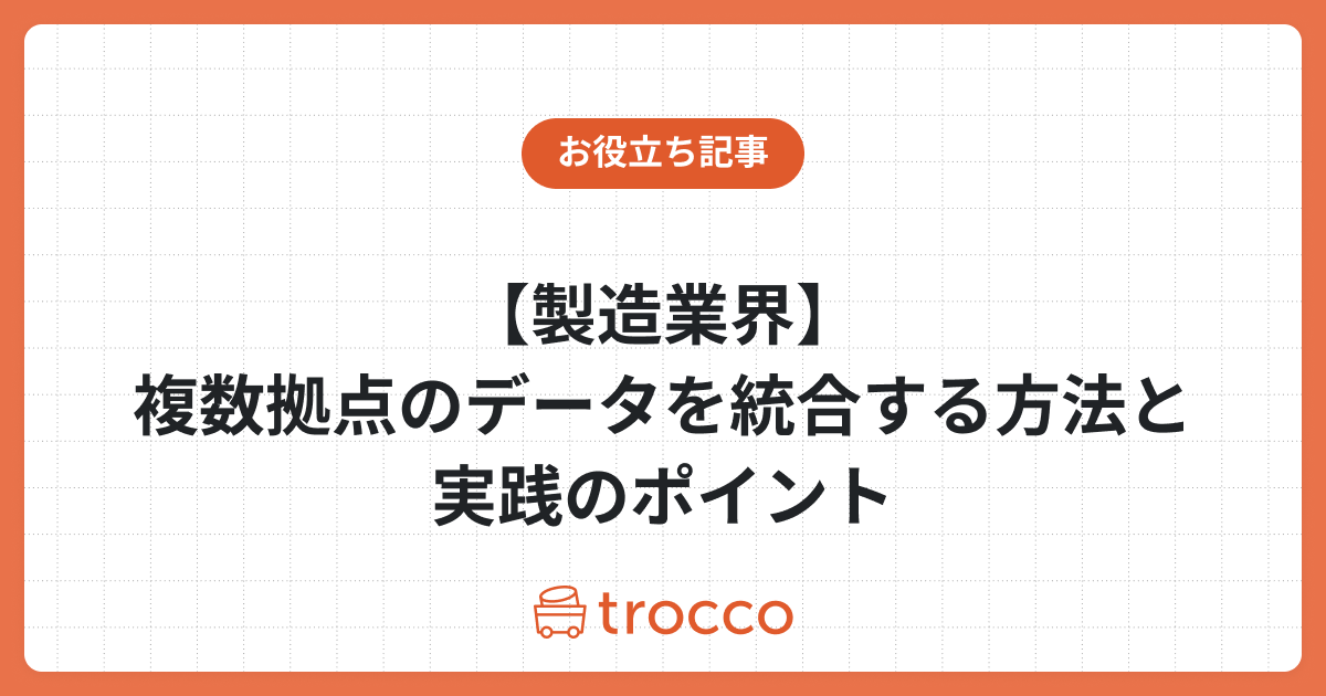 【製造業界】複数拠点のデータを統合する方法と実践のポイント