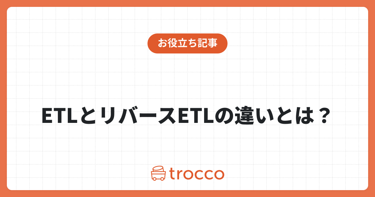ETLとリバースETLの違いとは？それぞれの定義・プロセスや必要性、相乗効果などを解説