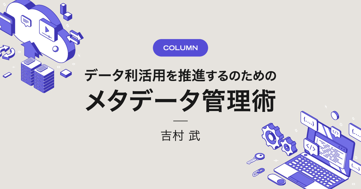 データ利活用を推進するのためのメタデータ管理術