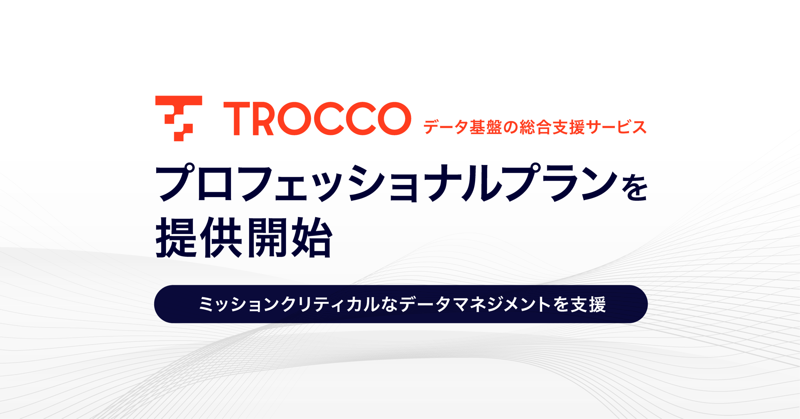 データ基盤の総合支援サービス「TROCCO®」、ミッションクリティカルなデータマネジメントを支援すべく、プロフェッショナルプランを提供開始