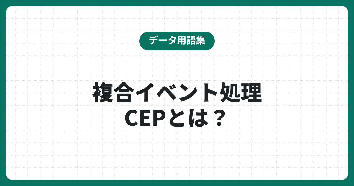 複合イベント処理（CEP）とは？メリットやユースケースも解説