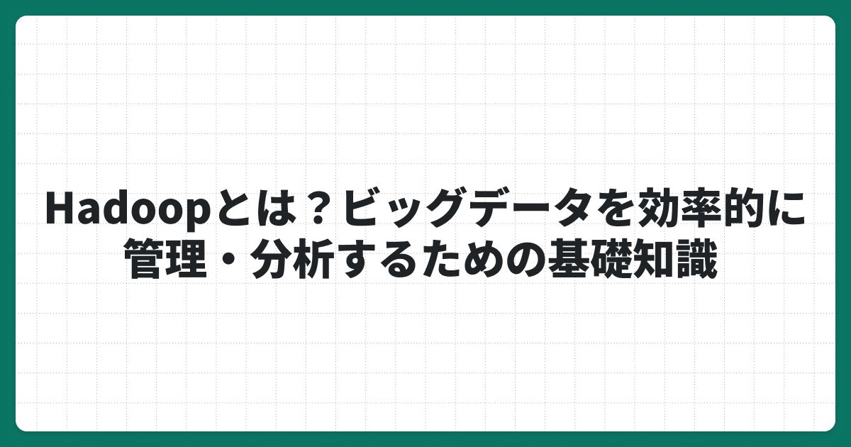 Hadoopクラスタとは？導入の5つのメリットと課題を徹底解析