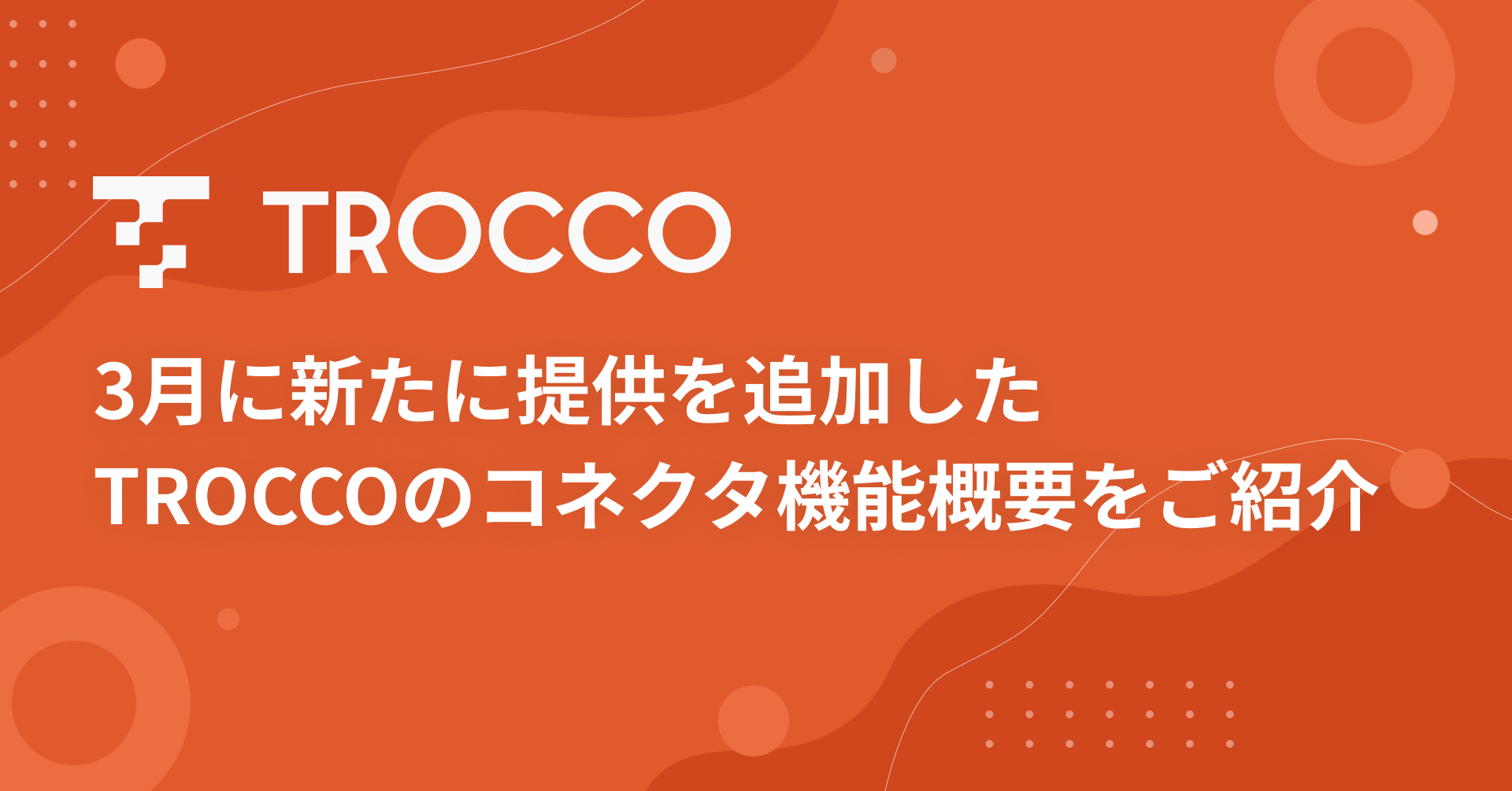 3月に新たに提供を開始したTROCCOのコネクタ機能概要を紹介します