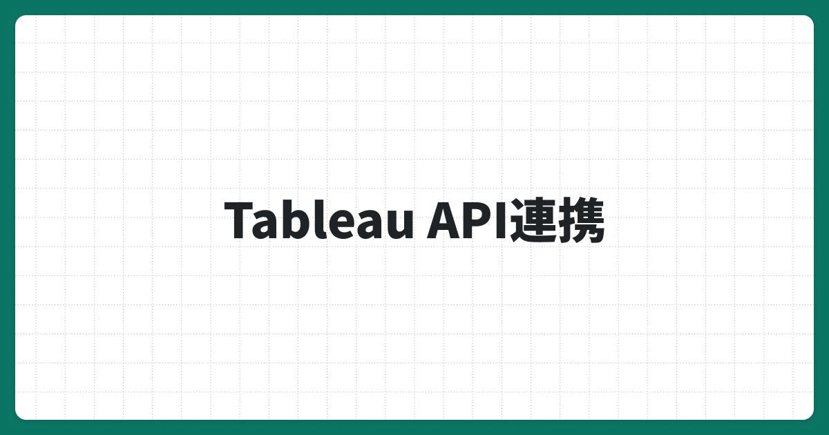 Tableau APIを使ったデータ連携で実現できること、注意点を解説
