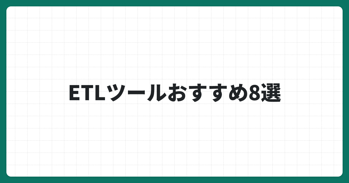ETLツールおすすめ8選｜特徴・コスト・選び方のポイントを徹底比較