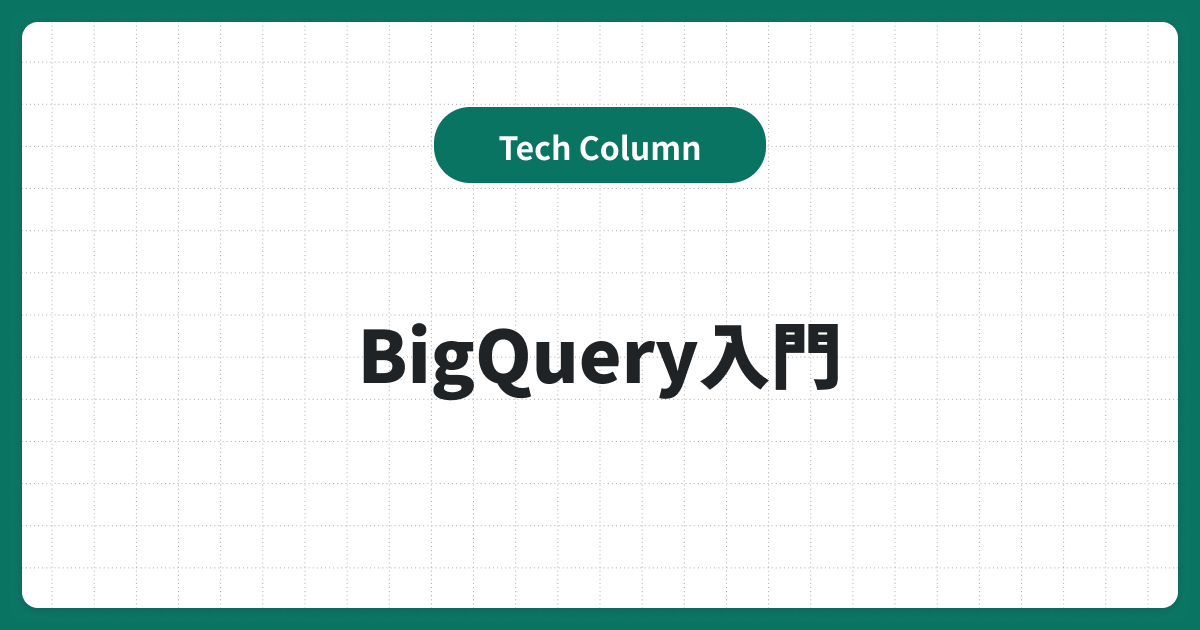 BigQuery入門｜ゼロから始めるデータ分析基盤構築と導入方法