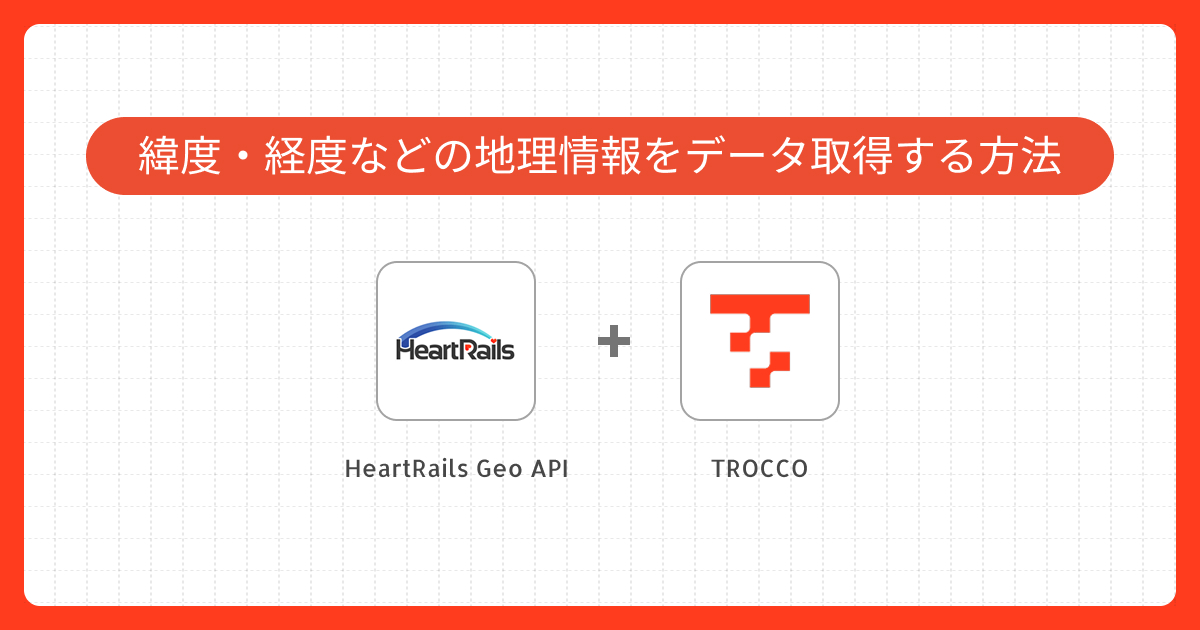 HeartRails Geo APIとConnector Builderで緯度・経度などの地理情報をデータ取得する方法を解説