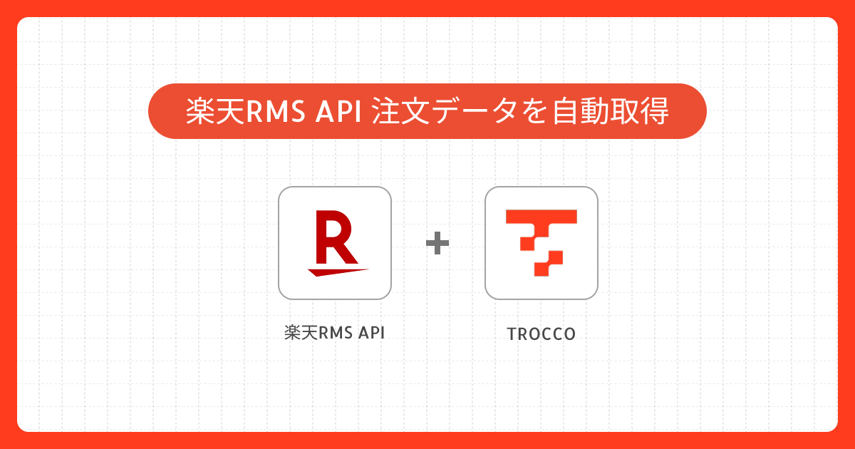 楽天RMS API 注文データを自動取得する実装ガイド ｜ TROCCOで実現するデータ連携